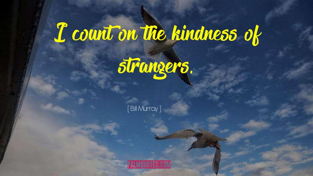 Kindness Of Strangers quotes by Bill Murray