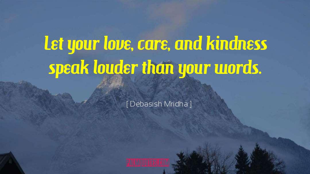 Kindness Speak Louder Than Words quotes by Debasish Mridha