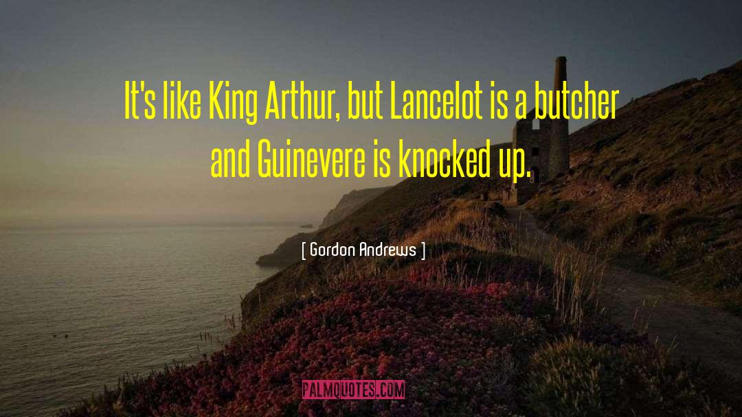 King Arthur quotes by Gordon Andrews