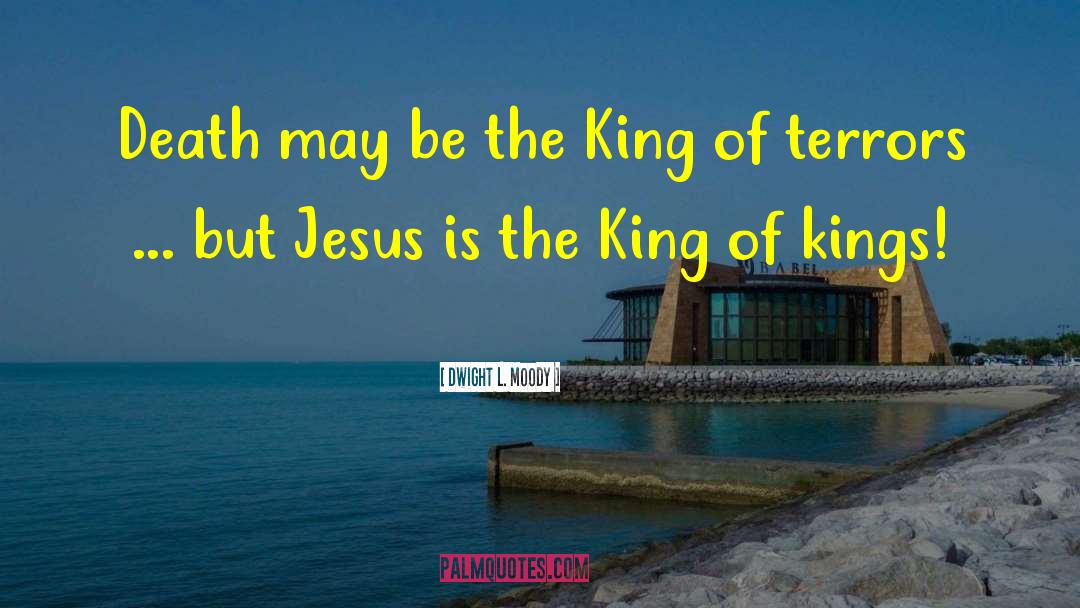 King Of Kings quotes by Dwight L. Moody