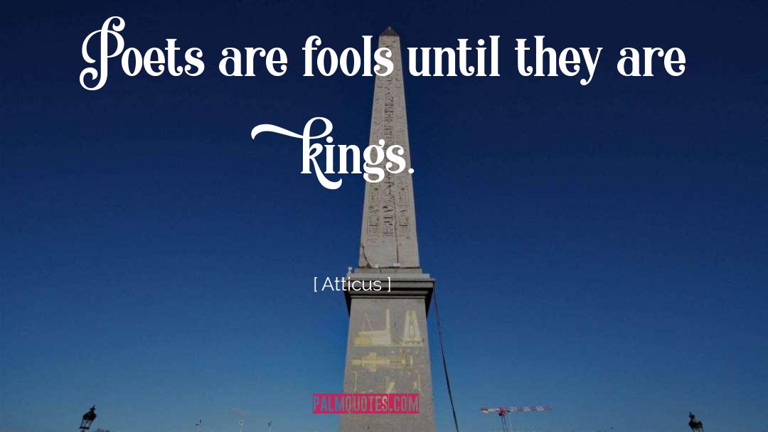 Kings Poets Atticus Fools Fools quotes by Atticus