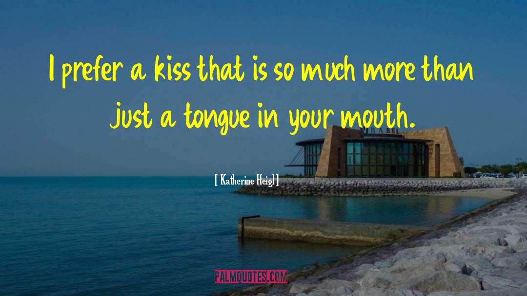 Kiss Your Lips quotes by Katherine Heigl