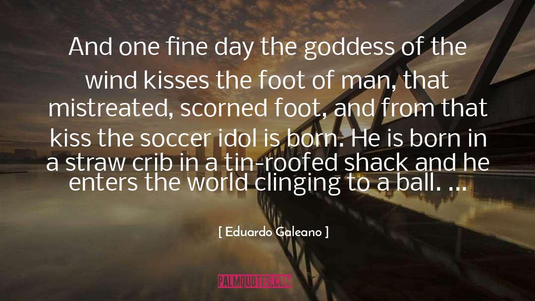 Kisses And Degeneracy quotes by Eduardo Galeano