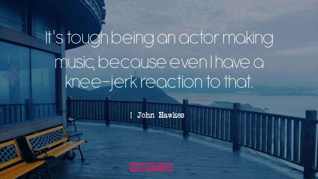 Knee Jerk Reactions quotes by John Hawkes