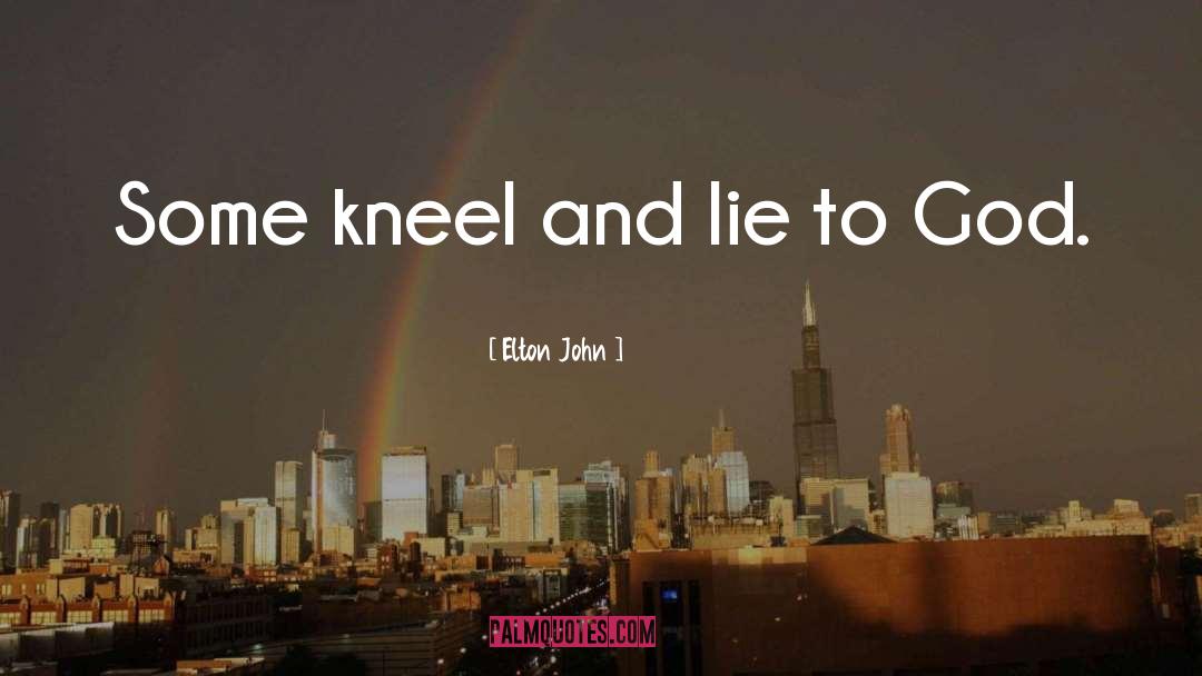 Kneel quotes by Elton John