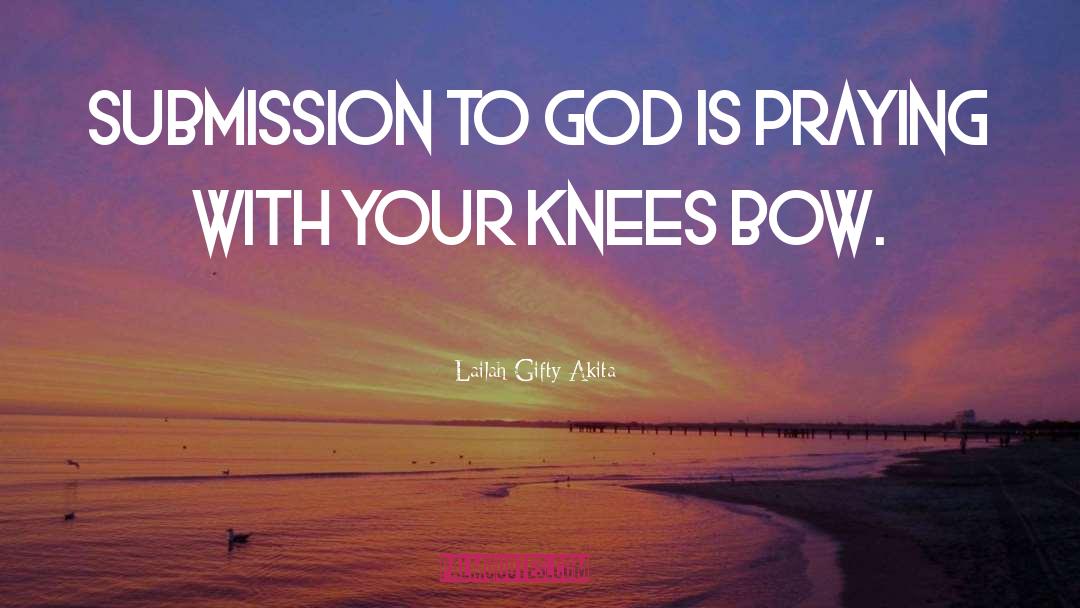 Knees Bow quotes by Lailah Gifty Akita