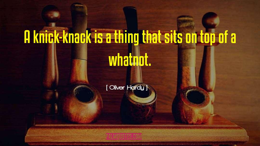 Knick Knacks quotes by Oliver Hardy
