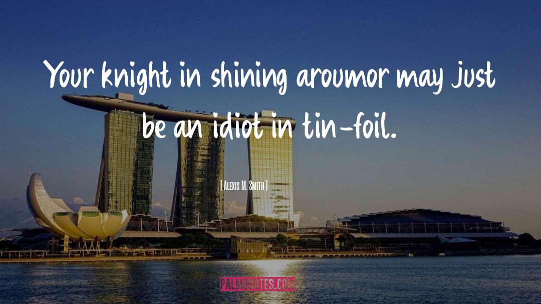 Knight In Shining Armor quotes by Alexis M. Smith