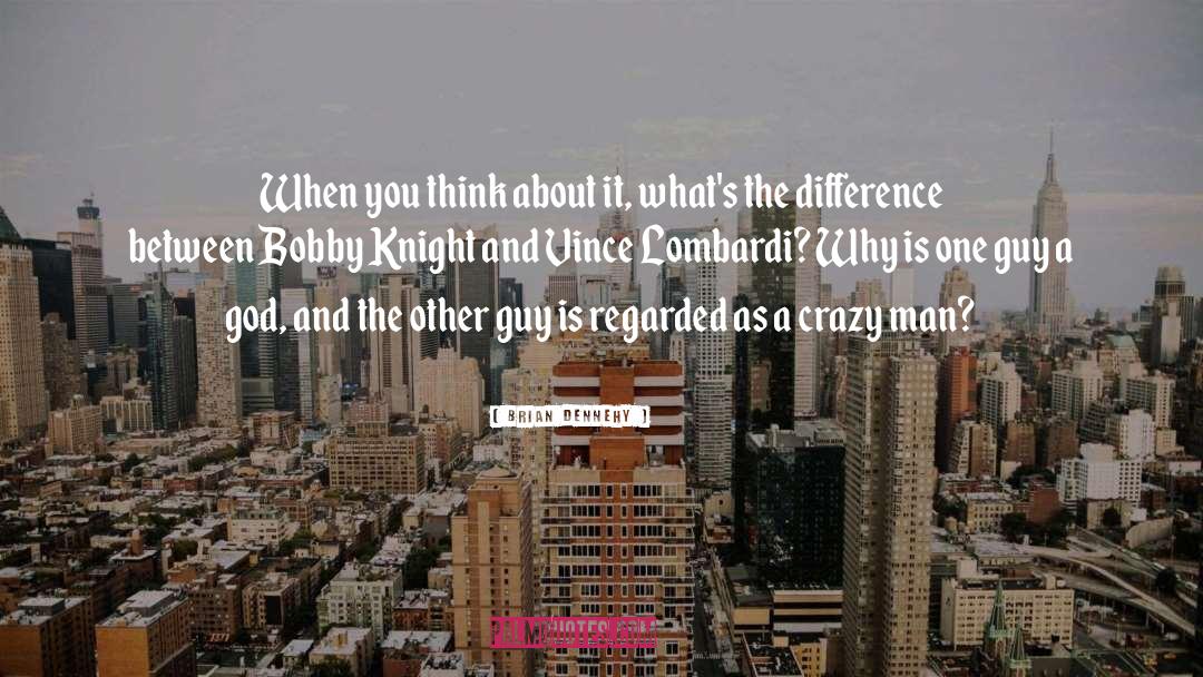 Knight quotes by Brian Dennehy