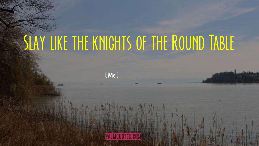 Knights Of The Round Table quotes by Me