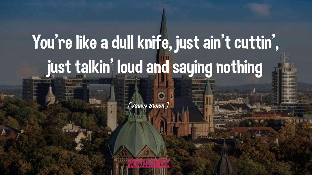 Knives quotes by James Brown