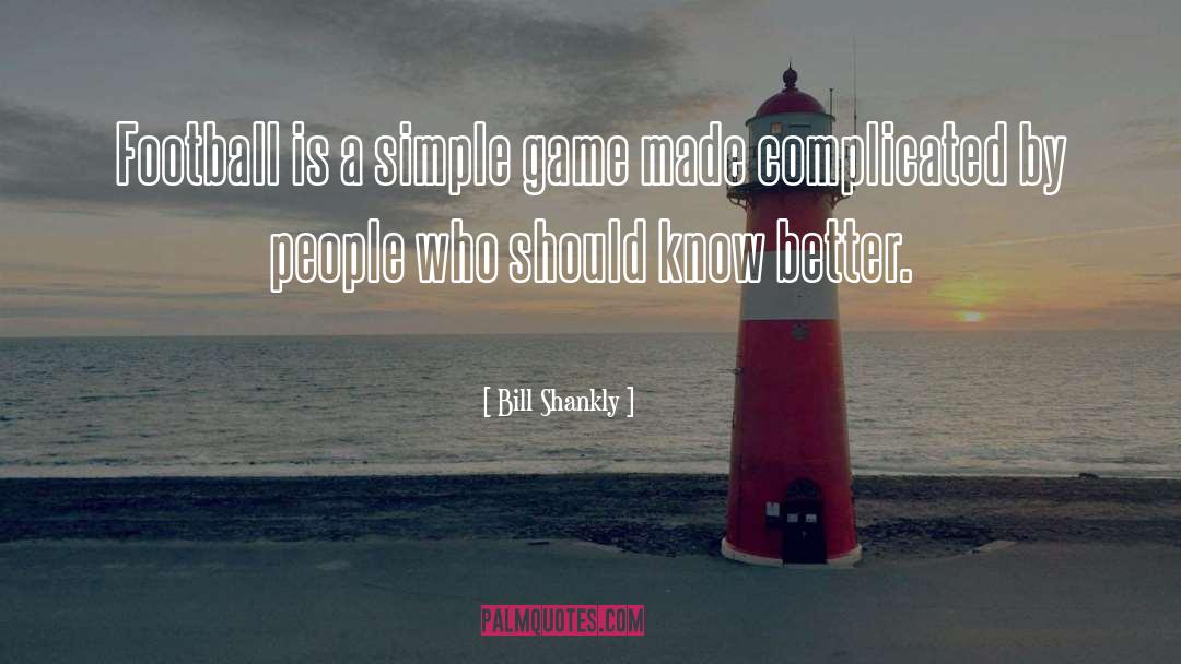 Know Better quotes by Bill Shankly