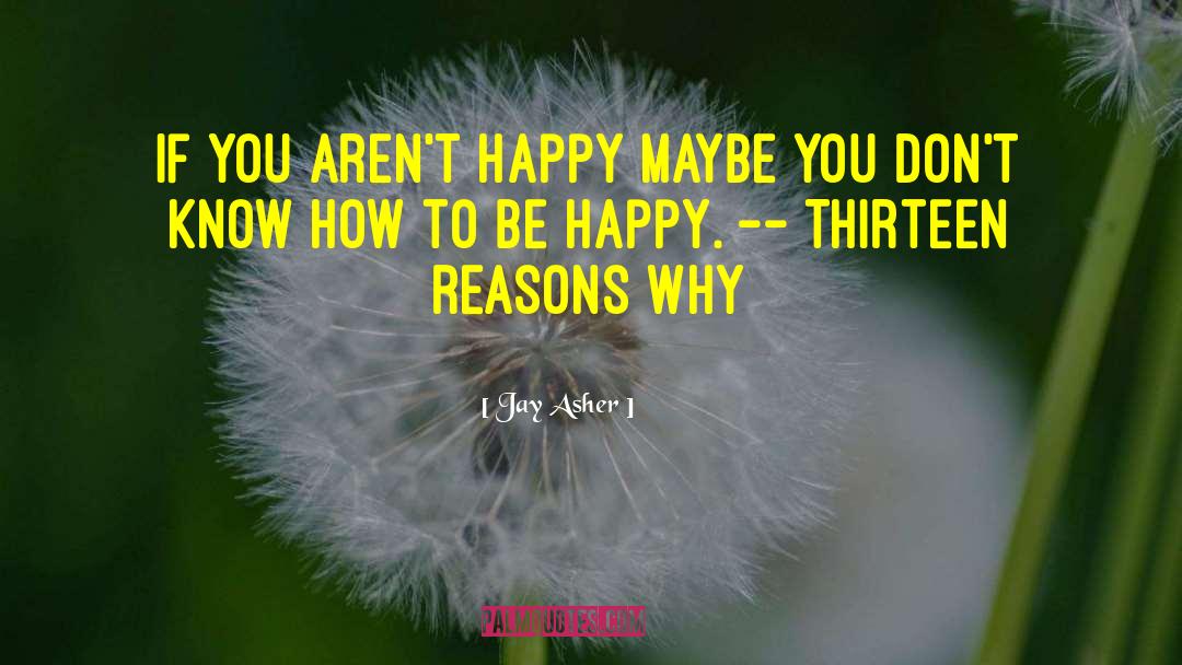 Know How To Be Happy quotes by Jay Asher