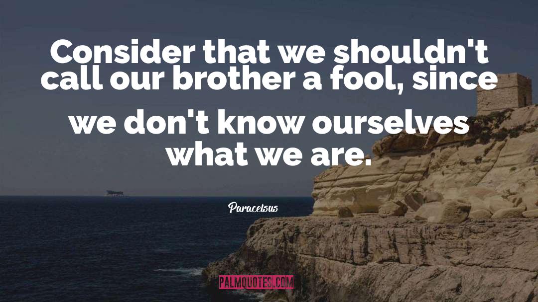 Know Ourselves quotes by Paracelsus
