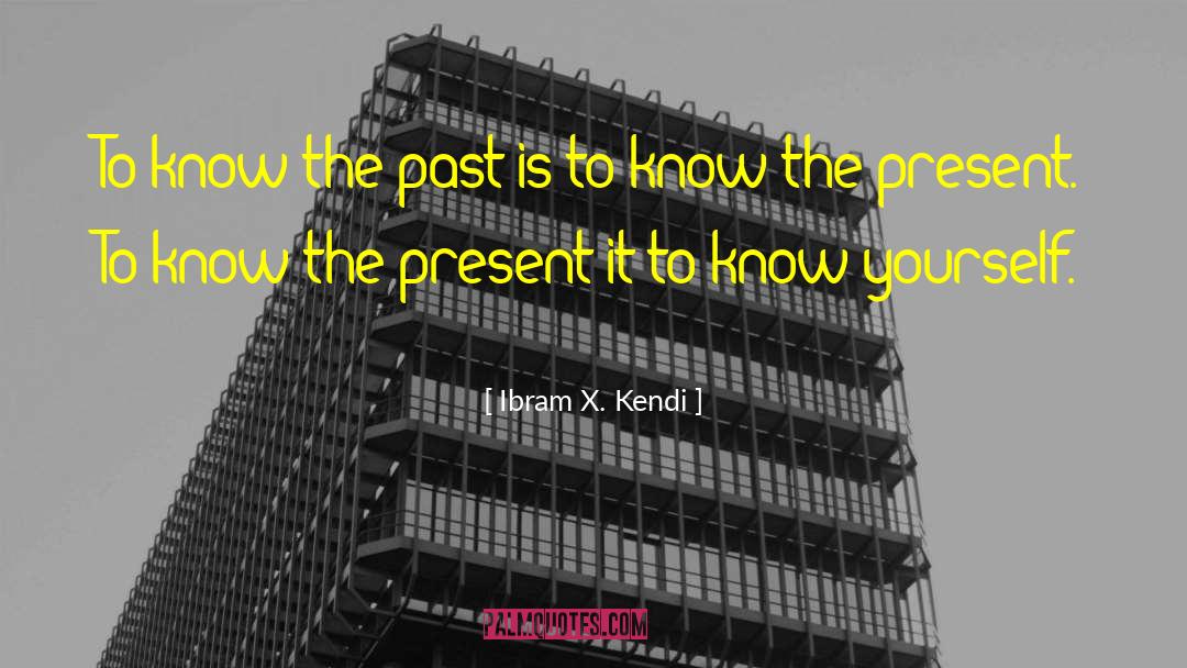 Know The Past quotes by Ibram X. Kendi