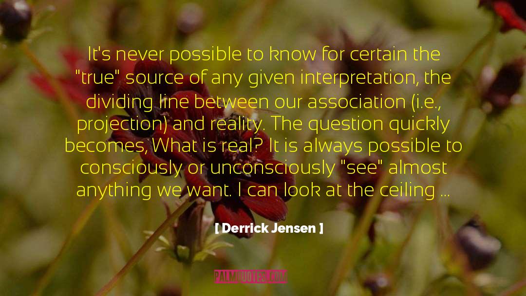 Know The Reality quotes by Derrick Jensen