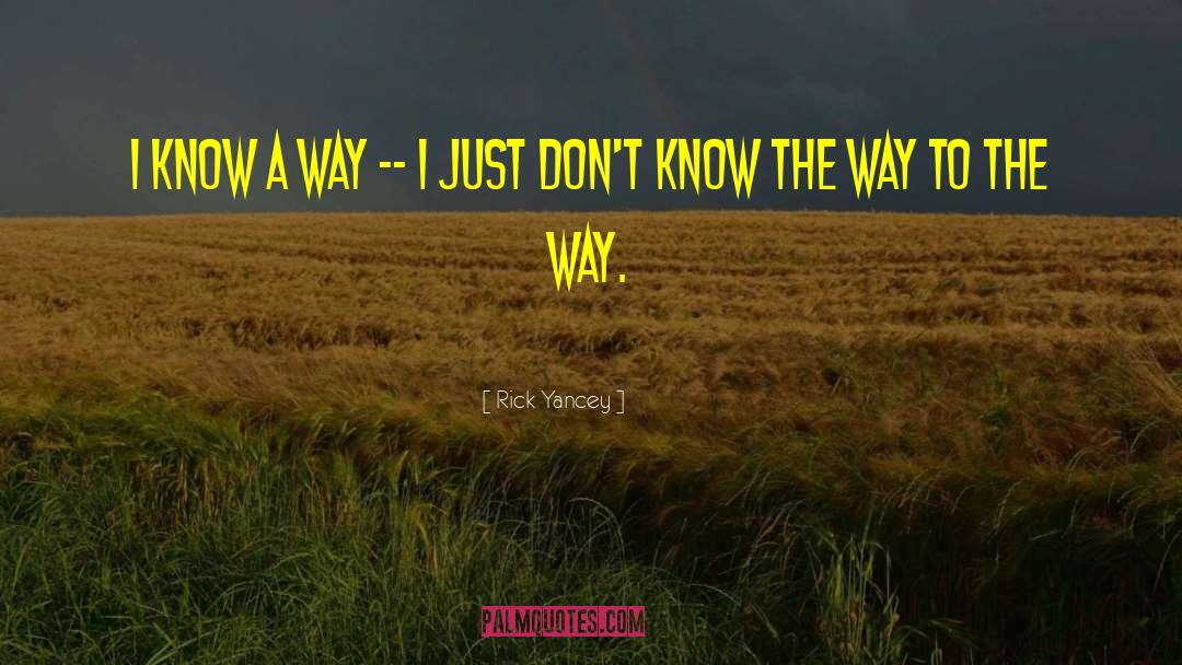 Know The Way quotes by Rick Yancey