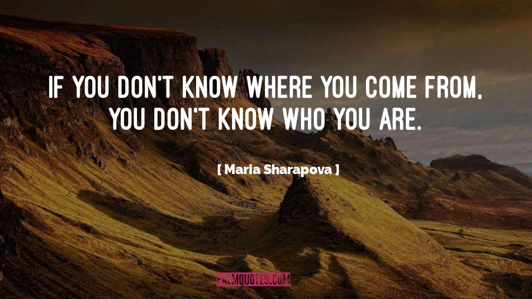 Know Who You Are quotes by Maria Sharapova