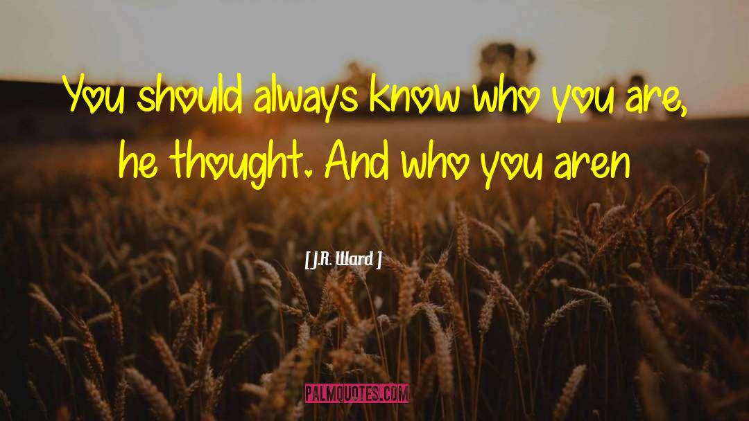 Know Who You Are quotes by J.R. Ward