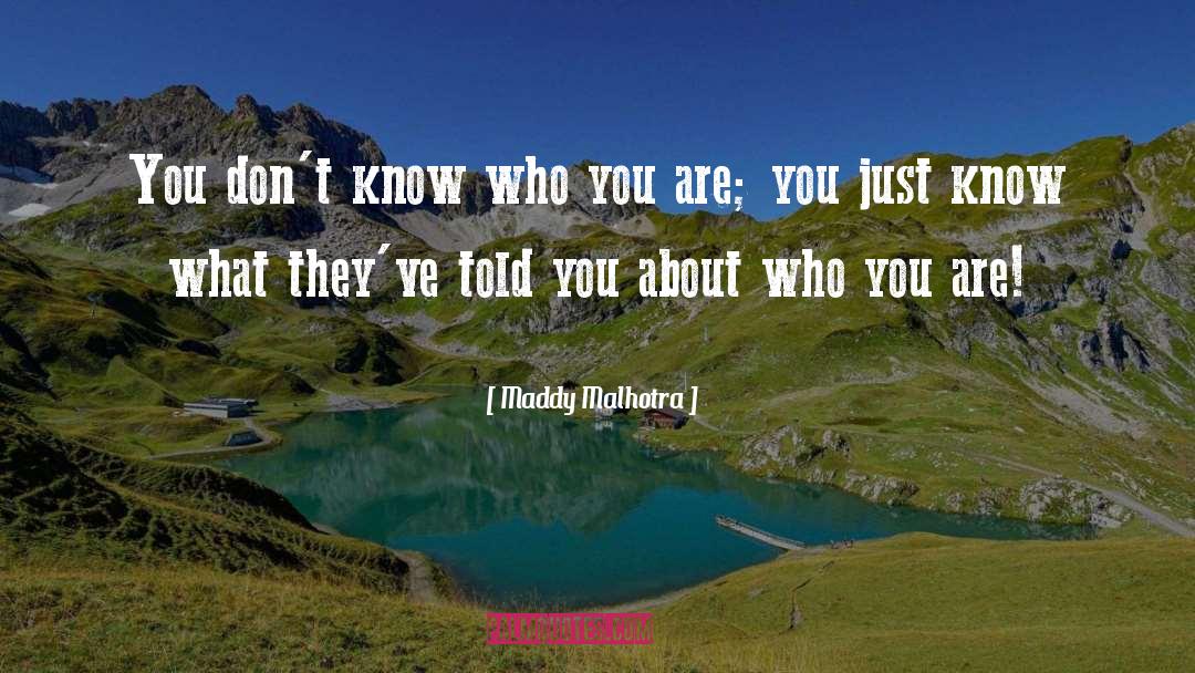 Know Who You Are quotes by Maddy Malhotra