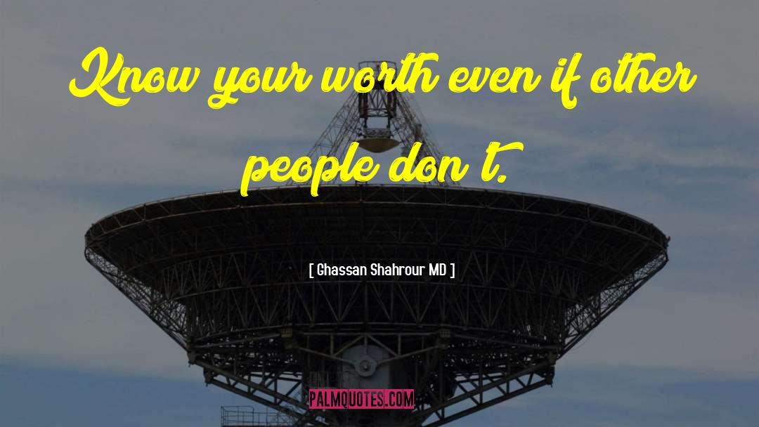 Know Your Worth quotes by Ghassan Shahrour MD