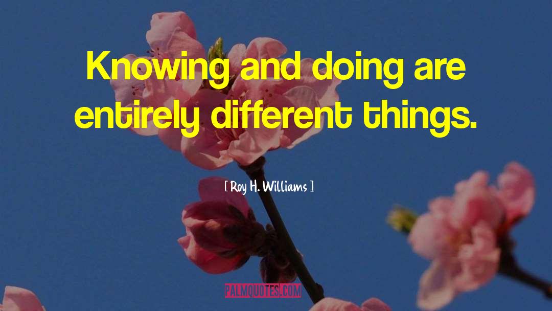 Knowing And Doing quotes by Roy H. Williams