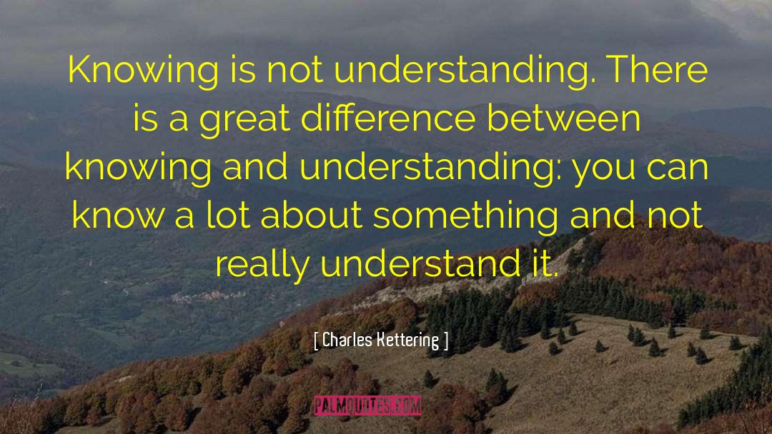 Knowing And Understanding quotes by Charles Kettering