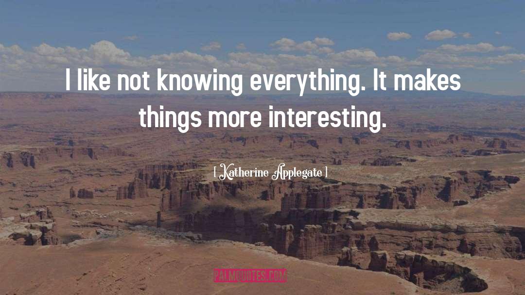 Knowing Everything quotes by Katherine Applegate