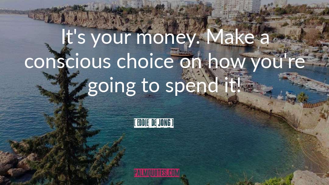 Knowing How To Spend Your Money quotes by Eddie  De Jong