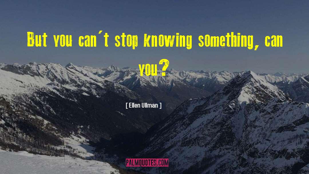 Knowing Something quotes by Ellen Ullman