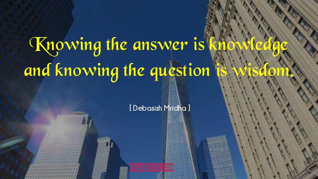 Knowing The Answer quotes by Debasish Mridha