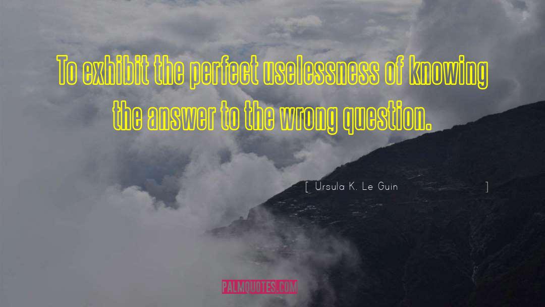 Knowing The Answer quotes by Ursula K. Le Guin