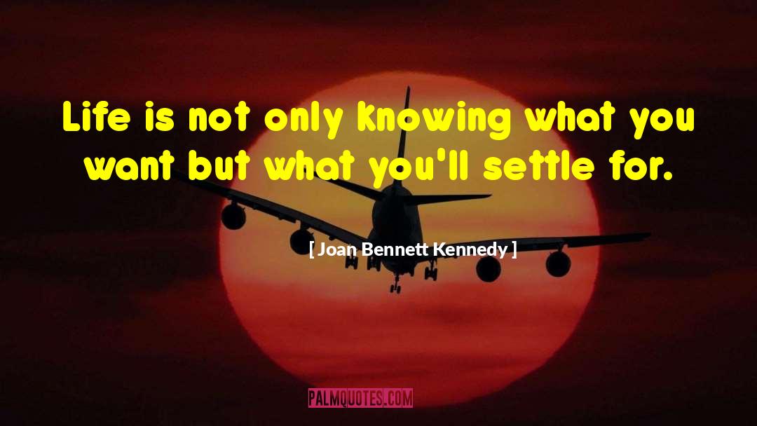 Knowing What You Want quotes by Joan Bennett Kennedy