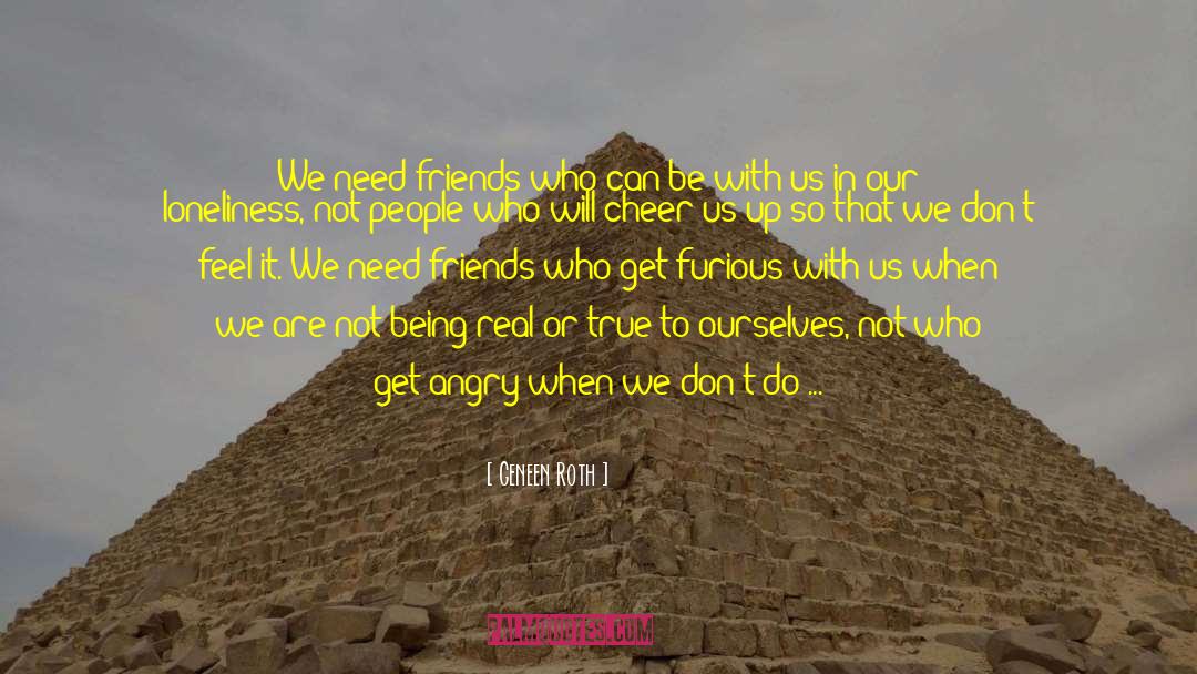 Knowing Who Your True Friends Are quotes by Geneen Roth