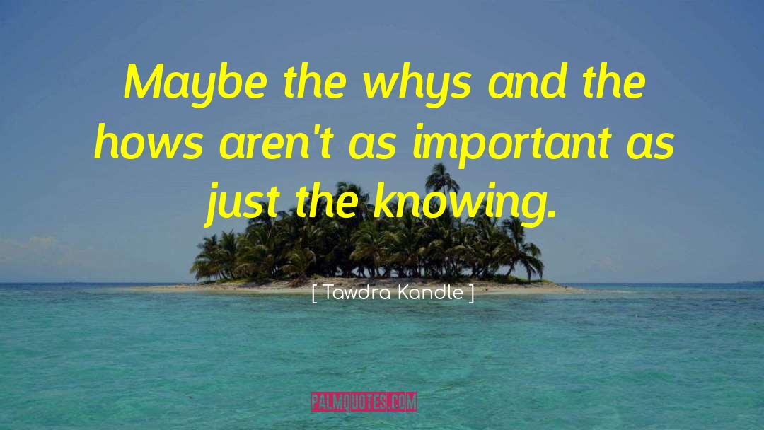 Knowing Why quotes by Tawdra Kandle