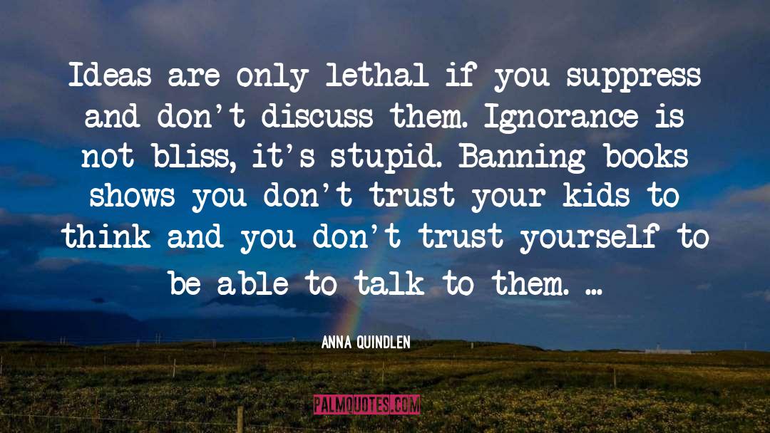 Knowing Your Ignorance quotes by Anna Quindlen