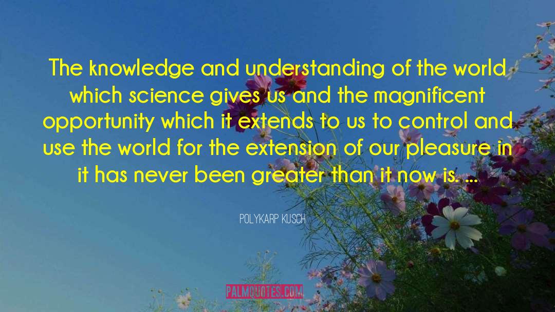 Knowledge And Understanding quotes by Polykarp Kusch