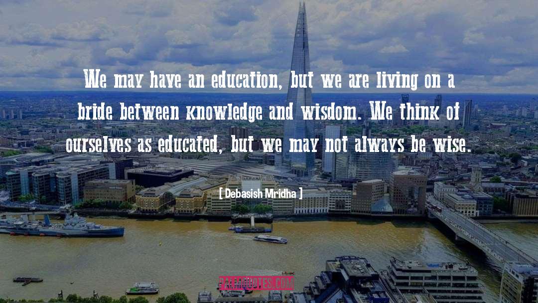 Knowledge And Wisdom quotes by Debasish Mridha