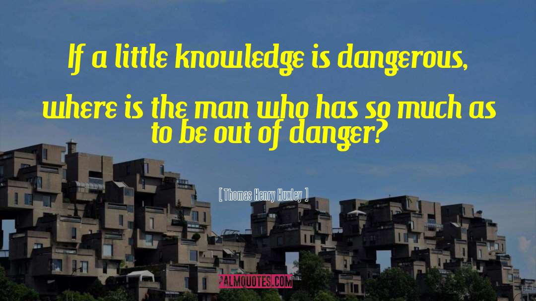 Knowledge Is Dangerous quotes by Thomas Henry Huxley