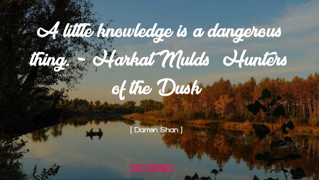 Knowledge Is Dangerous quotes by Darren Shan