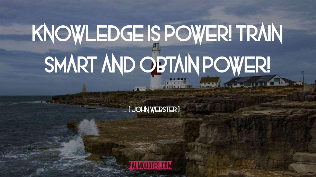 Knowledge Is Power quotes by John Webster