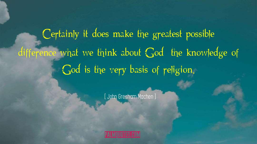 Knowledge Of God quotes by John Gresham Machen