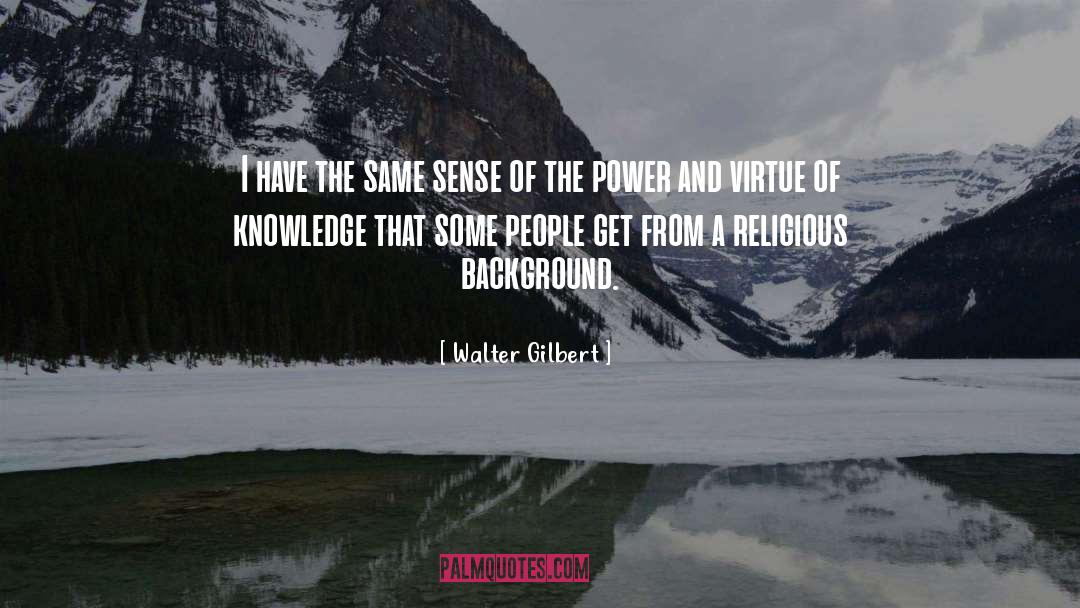 Knowledge Power quotes by Walter Gilbert