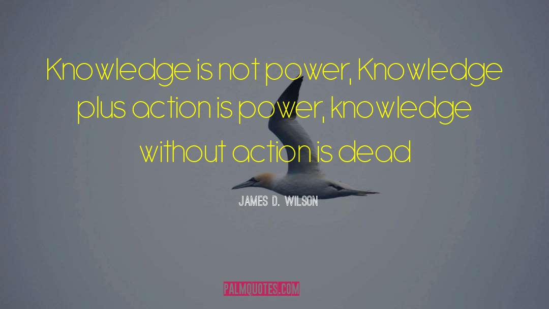 Knowledge Power quotes by James D. Wilson