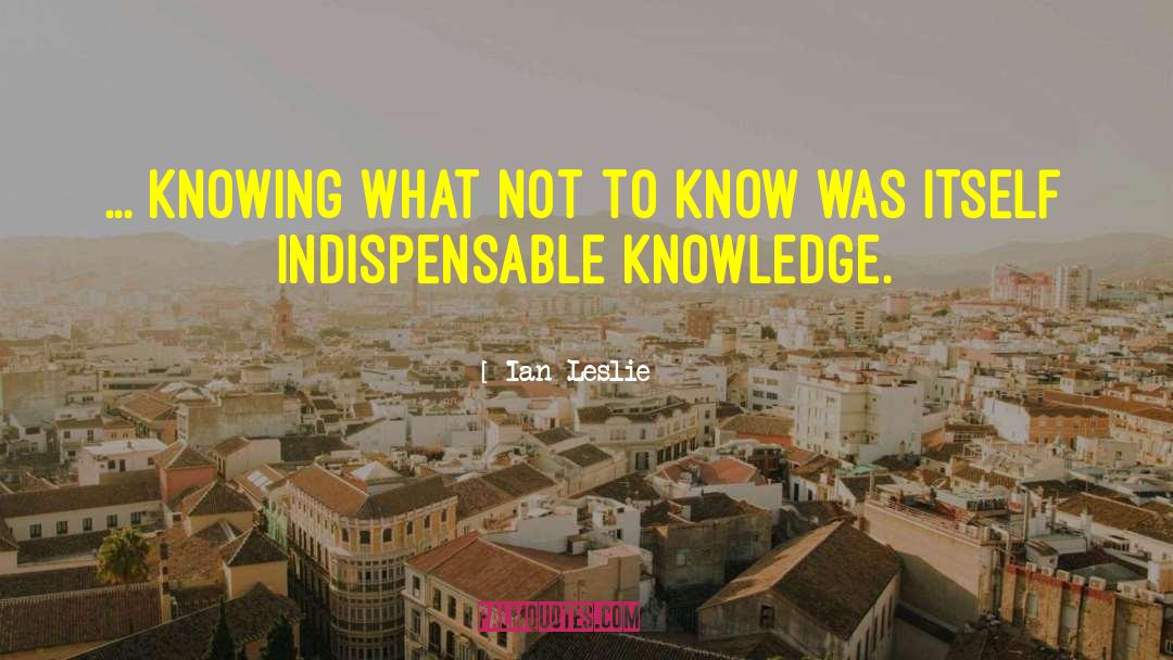 Knowledge Power quotes by Ian Leslie