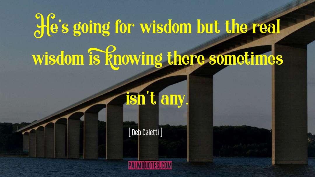 Knowledge Wisdom quotes by Deb Caletti