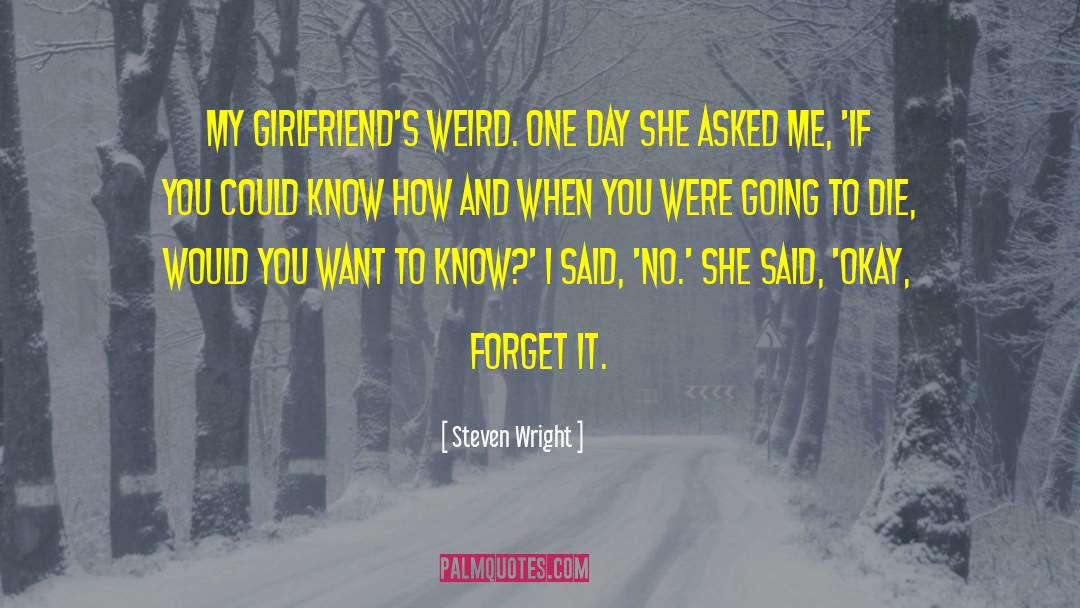 Kohlschreiber Girlfriend quotes by Steven Wright