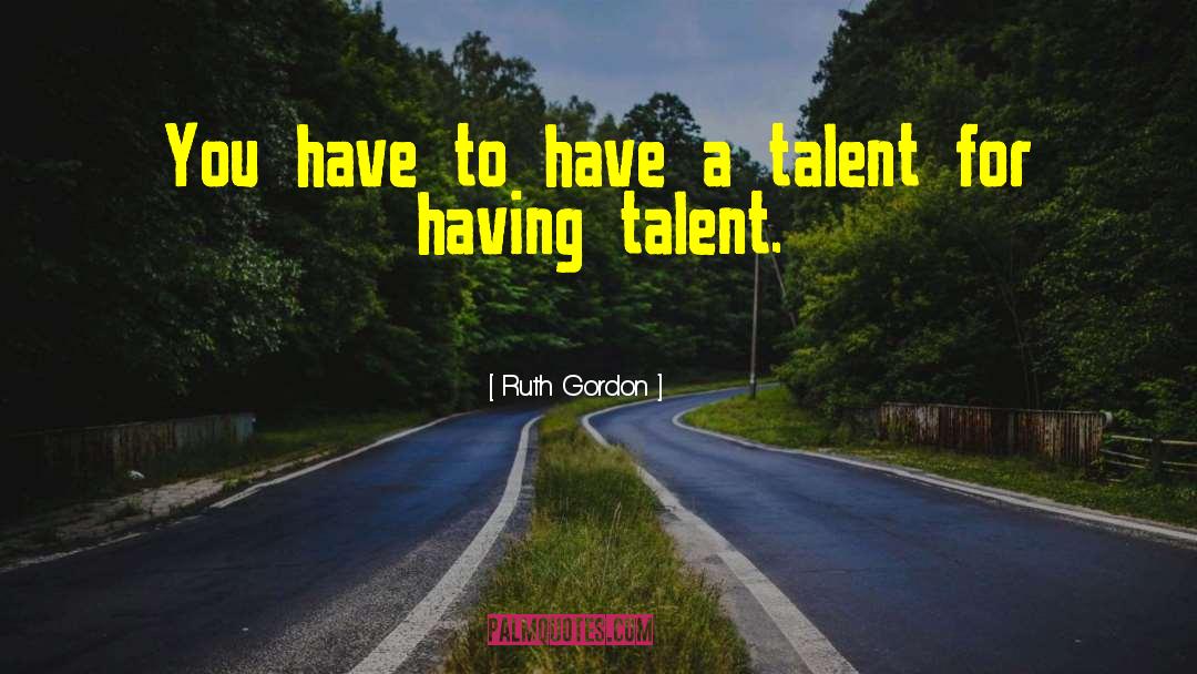 Kosson Talent quotes by Ruth Gordon