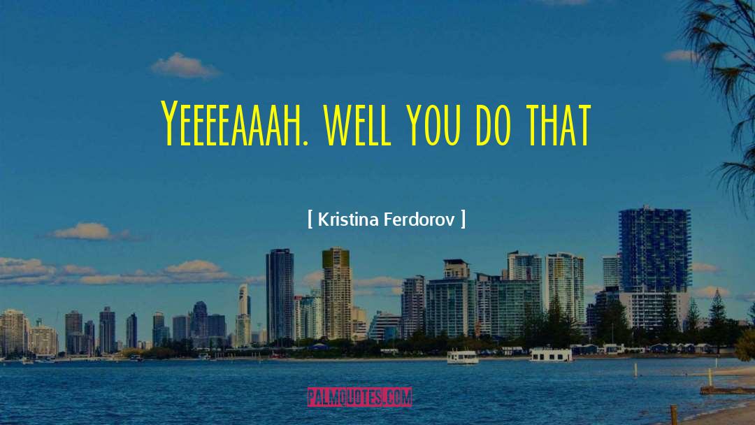 Kristina quotes by Kristina Ferdorov