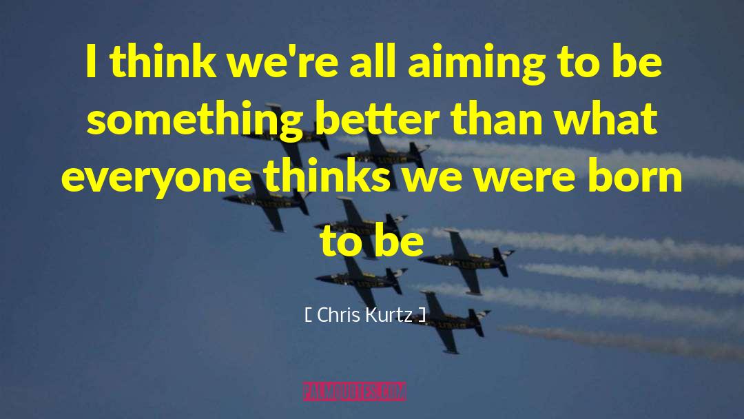Kurtz quotes by Chris Kurtz